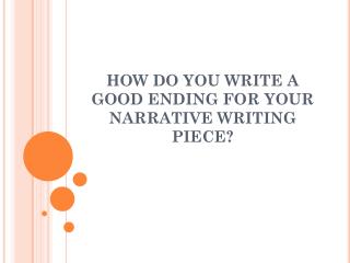 HOW DO YOU WRITE A GOOD ENDING FOR YOUR NARRATIVE WRITING PIECE?
