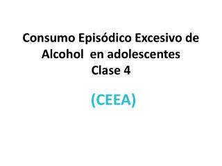 Consumo Episódico Excesivo de Alcohol en adolescentes Clase 4