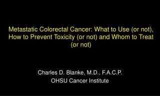 Charles D. Blanke, M.D., F.A.C.P. OHSU Cancer Institute