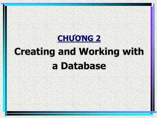 CHƯƠNG 2 Creating and Working with a Database