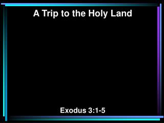 A Trip to the Holy Land Exodus 3:1-5