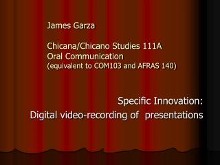 James Garza Chicana/Chicano Studies 111A Oral Communication (equivalent to COM103 and AFRAS 140)