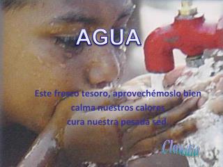 . Este fresco tesoro, aprovechémoslo bien calma nuestros calores cura nuestra pesada sed.