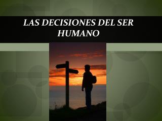 LAS DECISIONES DEL SER HUMANO