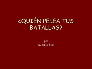 ¿QUIÉN PELEA TUS BATALLAS?