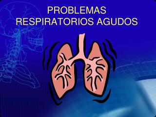 PROBLEMAS RESPIRATORIOS AGUDOS