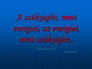 A szükséglet, mint energiai, az energiai, mint szükséglet..