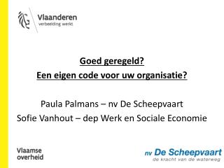 Goed geregeld? Een eigen code voor uw organisatie? Paula Palmans – nv De Scheepvaart