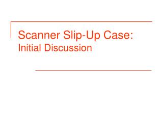 Scanner Slip-Up Case: Initial Discussion