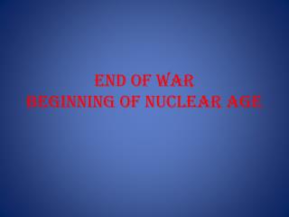 End of War Beginning of Nuclear Age