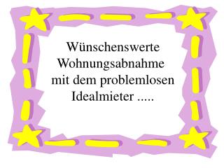 Wünschenswerte Wohnungsabnahme	 mit dem problemlosen Idealmieter .....