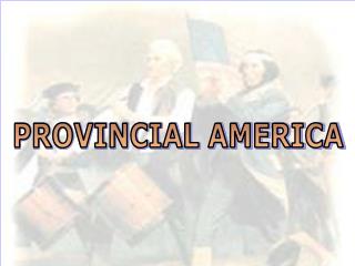 PROVINCIAL AMERICA