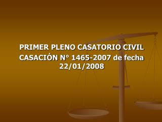 PRIMER PLENO CASATORIO CIVIL CASACIÓN N° 1465-2007 de fecha 22/01/2008