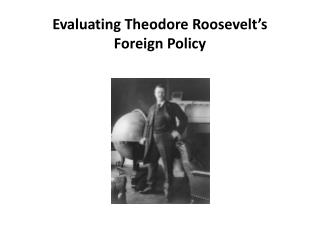 Evaluating Theodore Roosevelt’s Foreign Policy