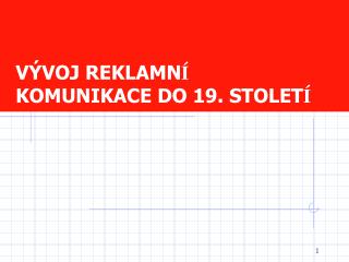 VÝVOJ REKLAMN Í KOMUNIKACE DO 19. STOLET Í