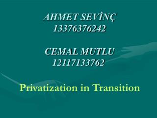 AHMET SEVİNÇ 13376376242 CEMAL MUTLU 12117133762  Privatization in Transition