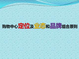 购物中心的定位 购物中心的分类 业态组合 业态及业态组合的定义 业态的分类 业态规划的基本原则 业态分布的原则及方式 案例 宝龙广场业态组合 vs. 其他购物中心业态组合