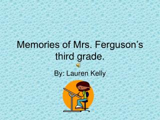 Memories of Mrs. Ferguson’s third grade.