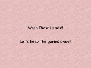 Wash Those Hands!!