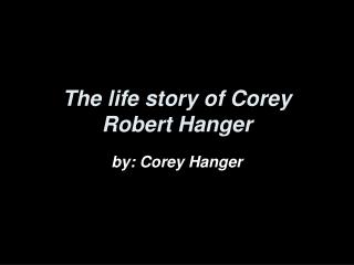 The life story of Corey Robert Hanger
