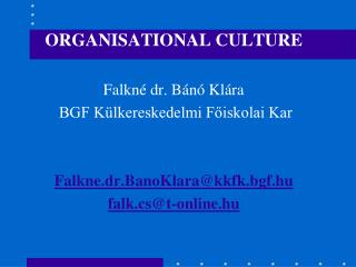 ORGANISATIONAL CULTURE Falkné dr. Bánó Klára BGF Külkereskedelmi Főiskolai Kar