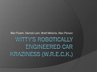 W itty's robotically engineered car kraziness (W.R.E.C.K.)