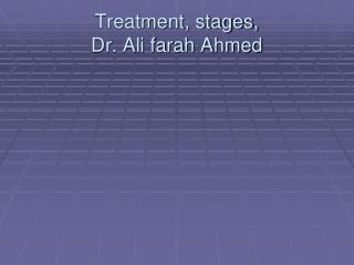 Treatment, stages, Dr. Ali farah Ahmed