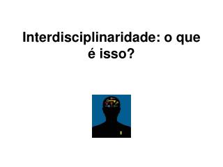 Interdisciplinaridade: o que é isso?