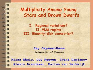Ray Jayawardhana University of Toronto Mirza Ahmic, Duy Nguyen, Ivana Damjanov