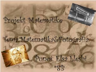 Projekt Matematike Tema;Matematika&amp;Fotografia Punoi ; Elsa Lleshi *8B