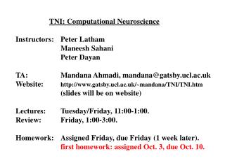 TNI: Computational Neuroscience Instructors:	Peter Latham 		Maneesh Sahani 		Peter Dayan