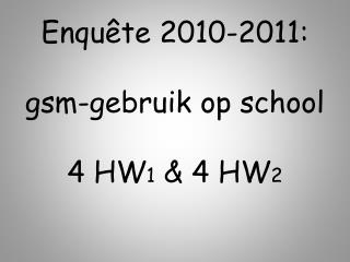 Enquête 2010-2011: gsm-gebruik op school 4 HW 1 &amp; 4 HW 2