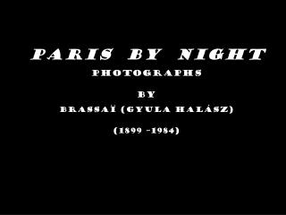 Paris by Night Photographs by Brassaï (Gyula Halász) (1899 –1984)