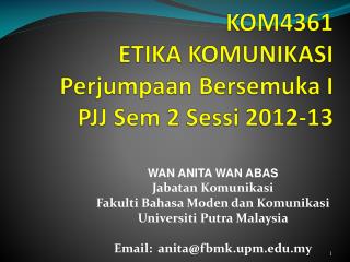 KOM4361 ETIKA KOMUNIKASI Perjumpaan Bersemuka I PJJ Sem 2 Sessi 2012-13