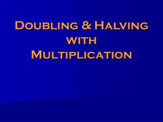 Doubling &amp; Halving with Multiplication