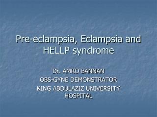 Pre-eclampsia, Eclampsia and HELLP syndrome