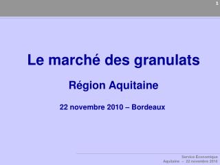 Le marché des granulats Région Aquitaine 22 novembre 2010 – Bordeaux