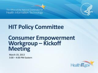 HIT Policy Committee Consumer Empowerment Workgroup – Kickoff Meeting