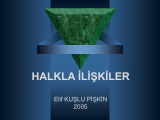 HALKLA İLİŞKİLER Elif KUŞLU PİŞKİN 2005