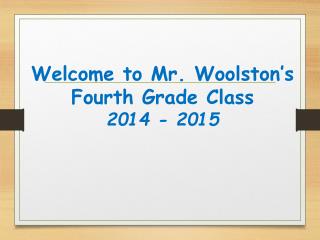 Welcome to Mr. Woolston’s Fourth Grade Class 2014 - 2015