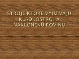 Stroje ktoré využívajú kladkostroj a naklonenú rovinu