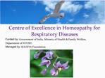 Centre of Excellence in Homeopathy for Respiratory Diseases Funded by: Government of India, Ministry of Health Family W