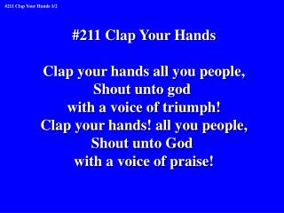 #211 Clap Your Hands Clap your hands all you people, Shout unto god with a voice of triumph!