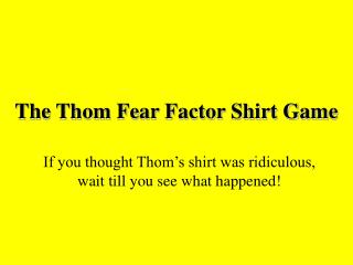 The Thom Fear Factor Shirt Game