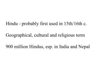 Hindu - probably first used in 15th/16th c. Geographical, cultural and religious term