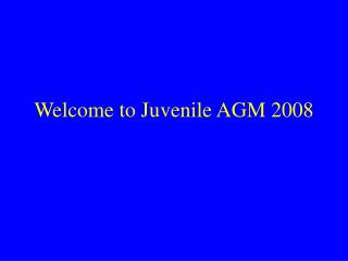 Welcome to Juvenile AGM 2008