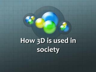 How 3D is used in society