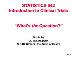 STATISTICS 542 Introduction to Clinical Trials “What’s the Question?”