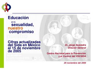 Dr. Jorge Saavedra Director General Centro Nacional para la Prevención y el Control del VIH/SIDA