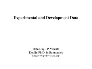 Experimental and Development Data Data Day - P. Vicente Dublin Ph.D. in Economics